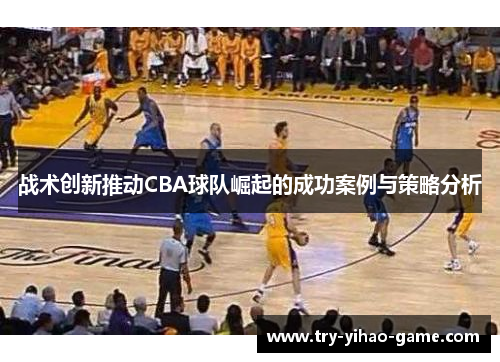 战术创新推动CBA球队崛起的成功案例与策略分析