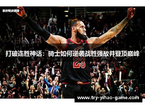 打破连胜神话：骑士如何逆袭战胜强敌并登顶巅峰