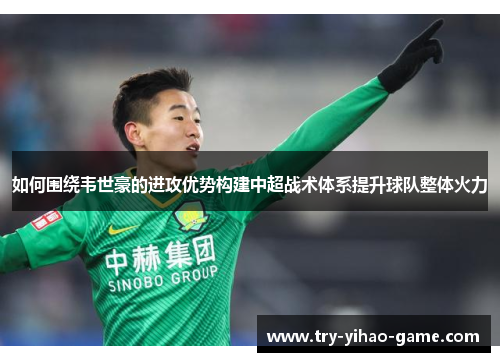 如何围绕韦世豪的进攻优势构建中超战术体系提升球队整体火力