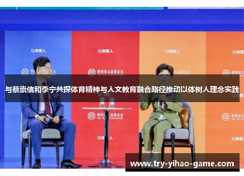 与蔡崇信和李宁共探体育精神与人文教育融合路径推动以体树人理念实践