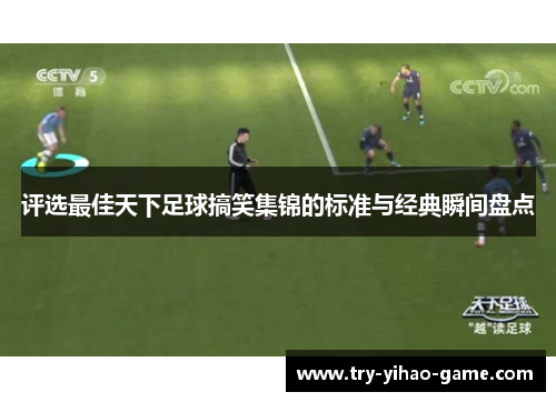 评选最佳天下足球搞笑集锦的标准与经典瞬间盘点
