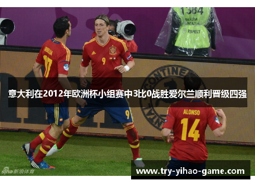 意大利在2012年欧洲杯小组赛中3比0战胜爱尔兰顺利晋级四强