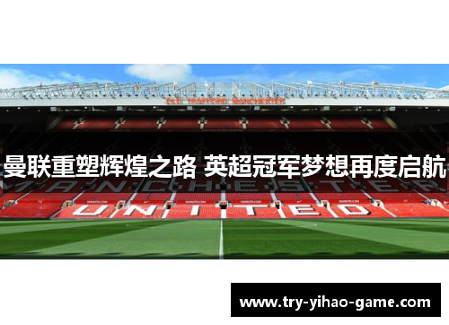 曼联重塑辉煌之路 英超冠军梦想再度启航