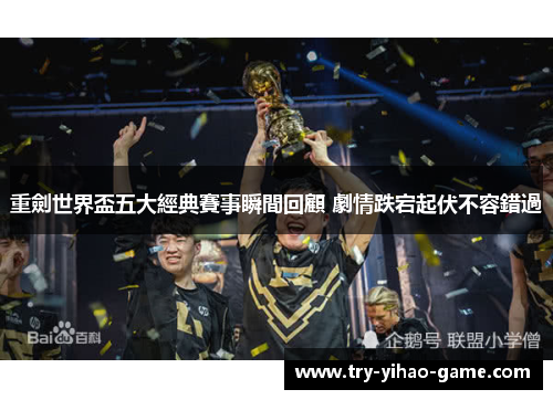 重劍世界盃五大經典賽事瞬間回顧 劇情跌宕起伏不容錯過