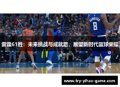 雷霆61胜：未来挑战与成就路，展望新时代篮球荣耀
