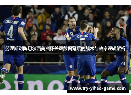 努涅斯对阵切尔西美洲杯关键数据背后的战术与效率逻辑解析 努涅斯对阵切尔西美洲杯关键数据背后的战术与效率逻辑解析